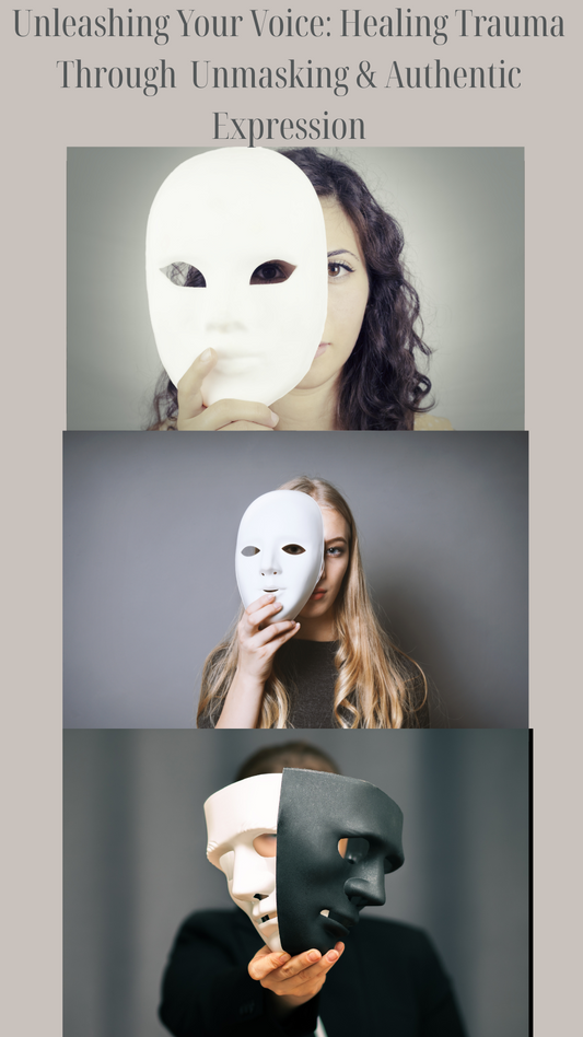 Unleashing Your Voice: Healing Trauma Through Unmasking & Authentic Expression